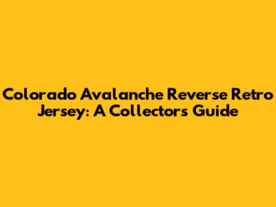 Colorado Avalanche Reverse Retro Jersey: A Collector's Guide