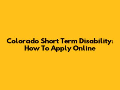 Colorado Short Term Disability: How To Apply Online