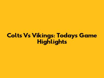 Colts Vs Vikings: Today's Game Highlights