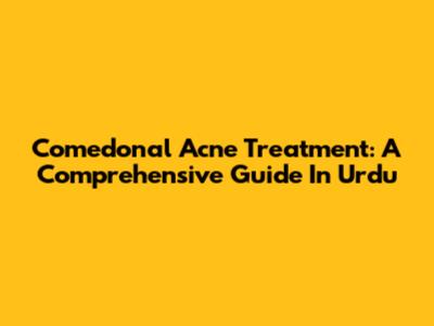 Comedonal Acne Treatment: A Comprehensive Guide In Urdu