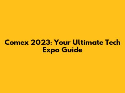 Comex 2023: Your Ultimate Tech Expo Guide