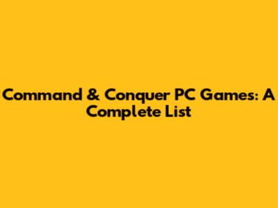 Command & Conquer PC Games: A Complete List