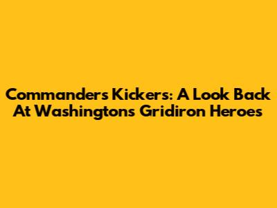 Commanders Kickers: A Look Back At Washington's Gridiron Heroes