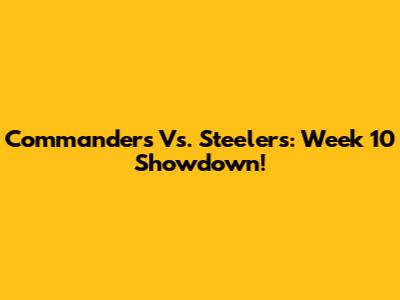 Commanders Vs. Steelers: Week 10 Showdown!