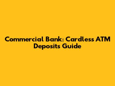 Commercial Bank: Cardless ATM Deposits Guide