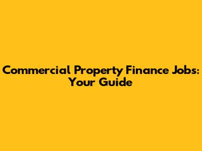 Commercial Property Finance Jobs: Your Guide