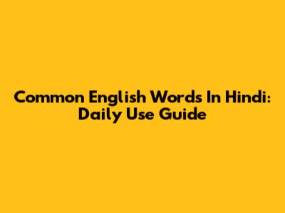 Common English Words In Hindi: Daily Use Guide
