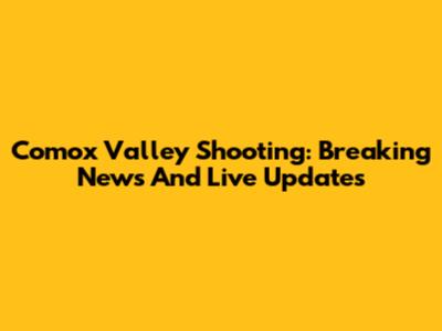Comox Valley Shooting: Breaking News And Live Updates