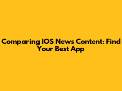 Comparing IOS News Content: Find Your Best App