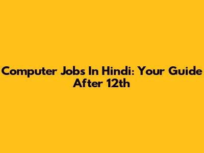 Computer Jobs In Hindi: Your Guide After 12th