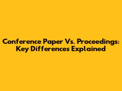 Conference Paper Vs. Proceedings: Key Differences Explained