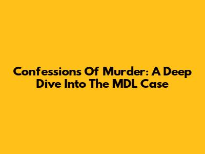 Confessions Of Murder: A Deep Dive Into The MDL Case