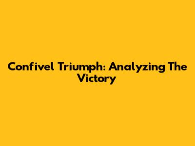Confivel Triumph: Analyzing The Victory