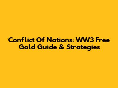 Conflict Of Nations: WW3 Free Gold Guide & Strategies