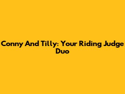 Conny And Tilly: Your Riding Judge Duo