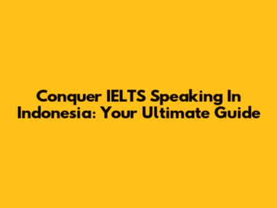 Conquer IELTS Speaking In Indonesia: Your Ultimate Guide