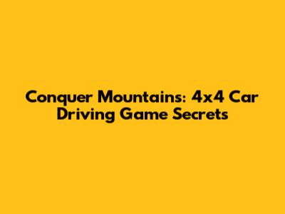 Conquer Mountains: 4x4 Car Driving Game Secrets