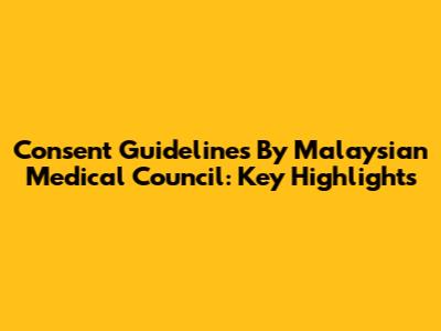 Consent Guidelines By Malaysian Medical Council: Key Highlights