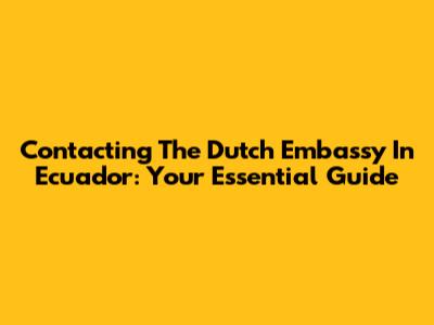 Contacting The Dutch Embassy In Ecuador: Your Essential Guide