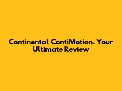 Continental ContiMotion: Your Ultimate Review