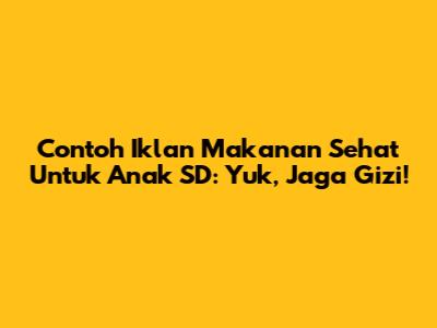Contoh Iklan Makanan Sehat Untuk Anak SD: Yuk, Jaga Gizi!
