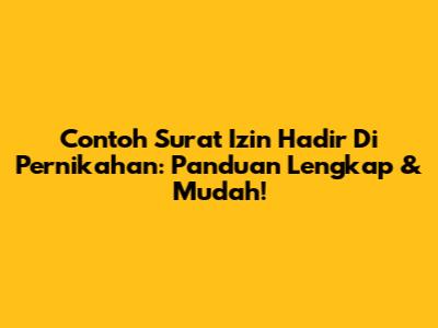 Contoh Surat Izin Hadir Di Pernikahan: Panduan Lengkap & Mudah!