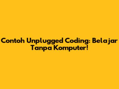 Contoh Unplugged Coding: Belajar Tanpa Komputer!