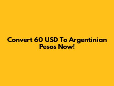 Convert 60 USD To Argentinian Pesos Now!