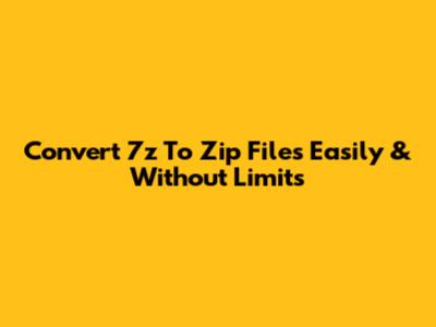 Convert 7z To Zip Files Easily & Without Limits