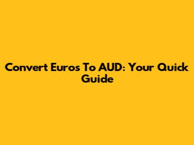 Convert Euros To AUD: Your Quick Guide