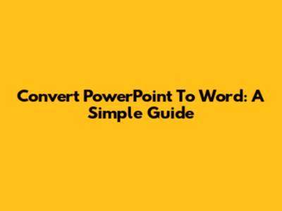 Convert PowerPoint To Word: A Simple Guide