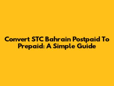 Convert STC Bahrain Postpaid To Prepaid: A Simple Guide