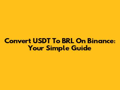 Convert USDT To BRL On Binance: Your Simple Guide