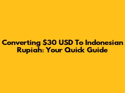 Converting $30 USD To Indonesian Rupiah: Your Quick Guide