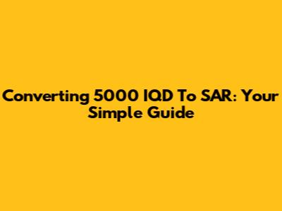 Converting 5000 IQD To SAR: Your Simple Guide