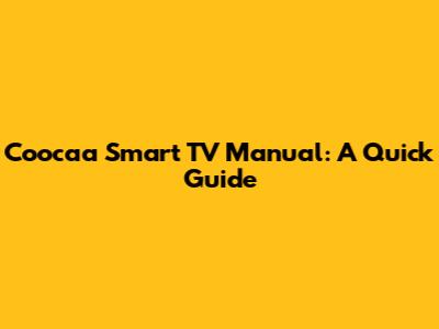 Coocaa Smart TV Manual: A Quick Guide