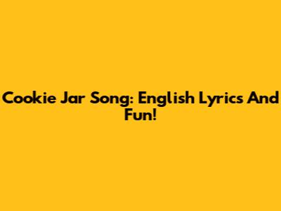 Cookie Jar Song: English Lyrics And Fun!