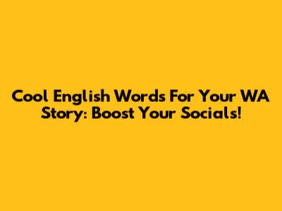 Cool English Words For Your WA Story: Boost Your Socials!