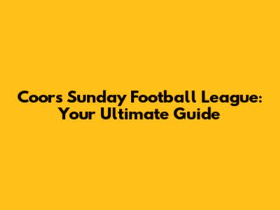 Coors Sunday Football League: Your Ultimate Guide