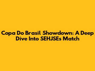 Copa Do Brasil Showdown: A Deep Dive Into SEHJSE's Match