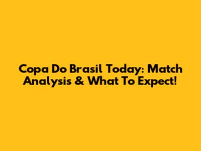 Copa Do Brasil Today: Match Analysis & What To Expect!