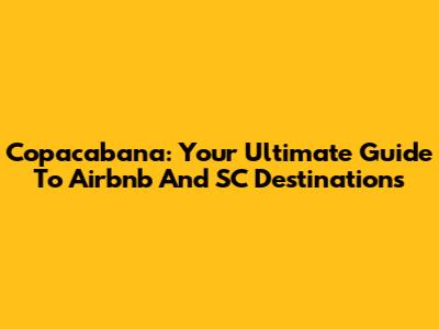 Copacabana: Your Ultimate Guide To Airbnb And SC Destinations