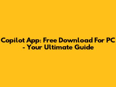 Copilot App: Free Download For PC - Your Ultimate Guide