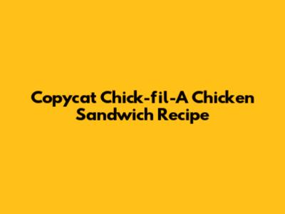 Copycat Chick-fil-A Chicken Sandwich Recipe