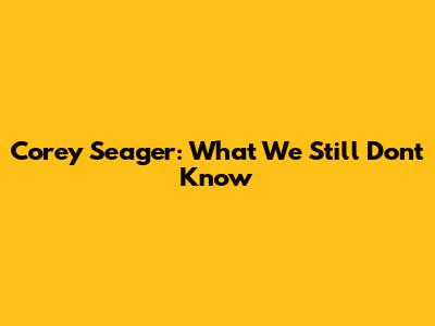 Corey Seager: What We Still Don't Know