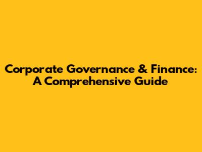 Corporate Governance & Finance: A Comprehensive Guide