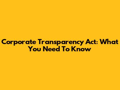 Corporate Transparency Act: What You Need To Know