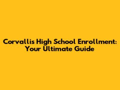 Corvallis High School Enrollment: Your Ultimate Guide