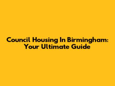 Council Housing In Birmingham: Your Ultimate Guide