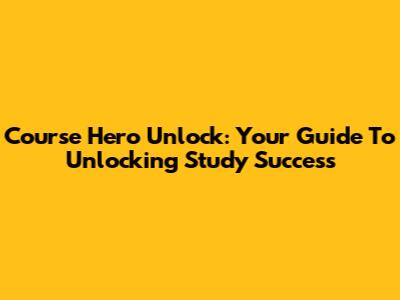 Course Hero Unlock: Your Guide To Unlocking Study Success